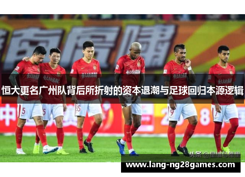 恒大更名广州队背后所折射的资本退潮与足球回归本源逻辑