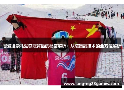 谷爱凌崇礼站夺冠背后的秘密解析：从装备到技术的全方位解析