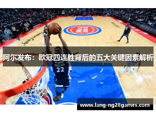 阿尔发布：欧冠四连胜背后的五大关键因素解析