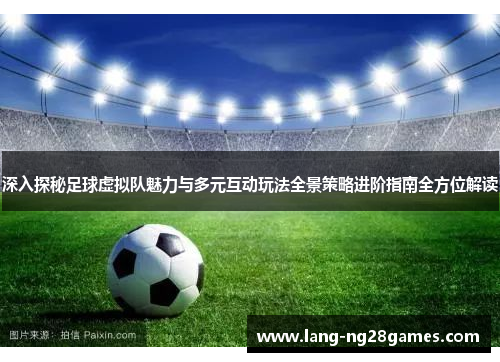 深入探秘足球虚拟队魅力与多元互动玩法全景策略进阶指南全方位解读 深入探秘足球虚拟队魅力与多元互动玩法全景策略进阶指南全方位解读