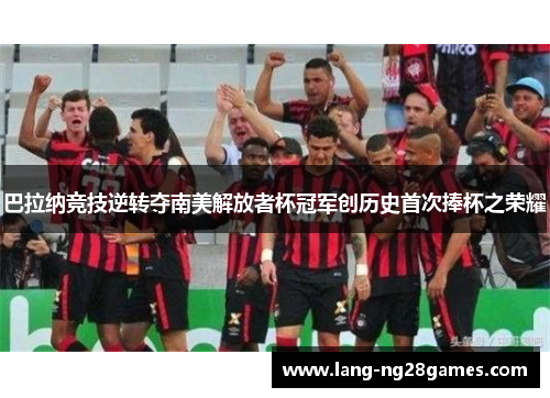 巴拉纳竞技逆转夺南美解放者杯冠军创历史首次捧杯之荣耀