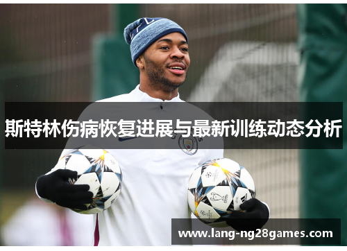 斯特林伤病恢复进展与最新训练动态分析