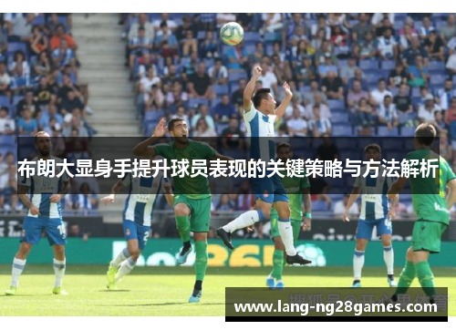 布朗大显身手提升球员表现的关键策略与方法解析