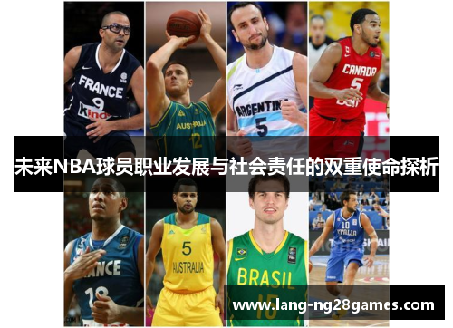 未来NBA球员职业发展与社会责任的双重使命探析 未来NBA球员职业发展与社会责任的双重使命探析