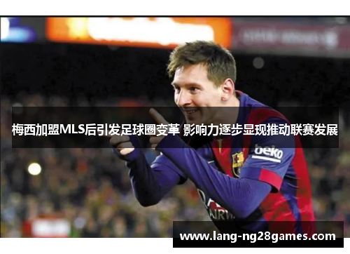 梅西加盟MLS后引发足球圈变革 影响力逐步显现推动联赛发展